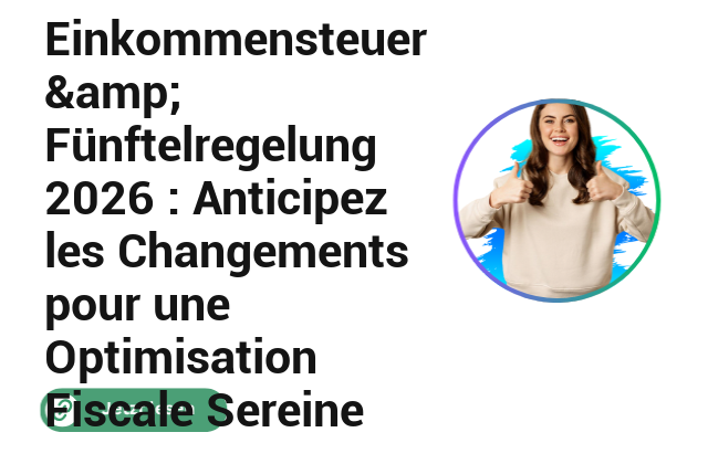 Einkommensteuer & Fünftelregelung 2026 : Anticipez les Changements pour une Optimisation Fiscale Sereine Einkommensteuer & Fünftelregelung 2026 : Anticipez les Changements pour une Optimisation Fiscale Sereine