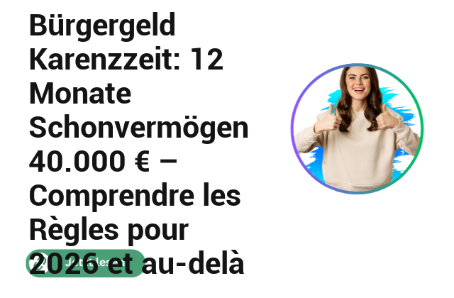 Bürgergeld Karenzzeit: 12 Monate Schonvermögen 40.000 € – Comprendre les Règles pour 2026 et au-delà Bürgergeld Karenzzeit: 12 Monate Schonvermögen 40.000 € – Comprendre les Règles pour 2026 et au-delà