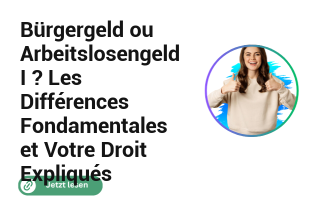 B&uuml;rgergeld ou Arbeitslosengeld I ? Les Diff&eacute;rences Fondamentales et Votre Droit Expliqu&eacute;s
