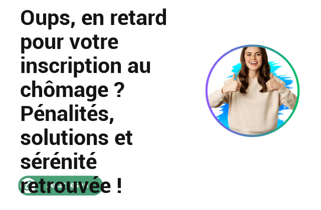 Oups, en retard pour votre inscription au ch&ocirc;mage ? P&eacute;nalit&eacute;s, solutions et s&eacute;r&eacute;nit&eacute; retrouv&eacute;e !
