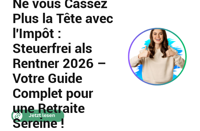 Ne vous Cassez Plus la T&ecirc;te avec l&rsquo;Imp&ocirc;t : Steuerfrei als Rentner 2026 &ndash; Votre Guide Complet pour une Retraite Sereine !