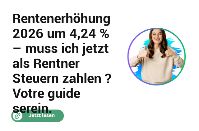 Rentenerh&ouml;hung 2026 um 4,24 % &ndash; muss ich jetzt als Rentner Steuern zahlen ? Votre guide serein.
