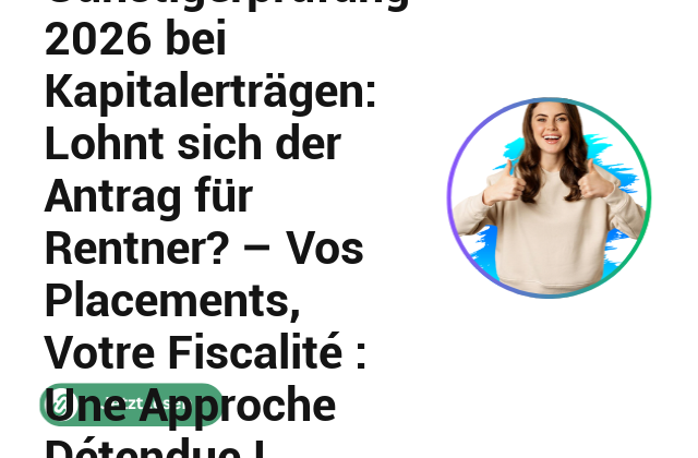 G&uuml;nstigerpr&uuml;fung 2026 bei Kapitalertr&auml;gen: Lohnt sich der Antrag f&uuml;r Rentner? &ndash; Vos Placements, Votre Fiscalit&eacute; : Une Approche D&eacute;tendue !